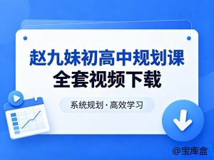 赵九妹初高中规划课全套视频-宝库盒教辅资料站
