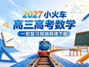 2027小火车高三高考数学一轮复习视频网课-宝库盒教辅资料站
