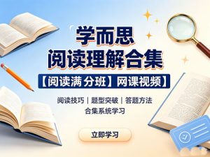 学而思 阅读理解合集【阅读满分班】【技巧魔法班】网课-宝库盒教辅资料站