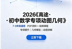 2026《高途•初中数学专项动图几何》7-9年级PDF+视频-宝库盒教辅资料站